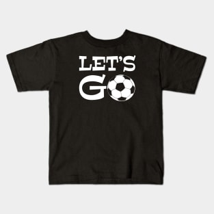 Let’s Go play soccer or futbol - excited sports saying quote Kids T-Shirt